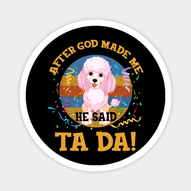 After God Made Me He Said Tada Poodles Funny Magnet by AxelRoldns